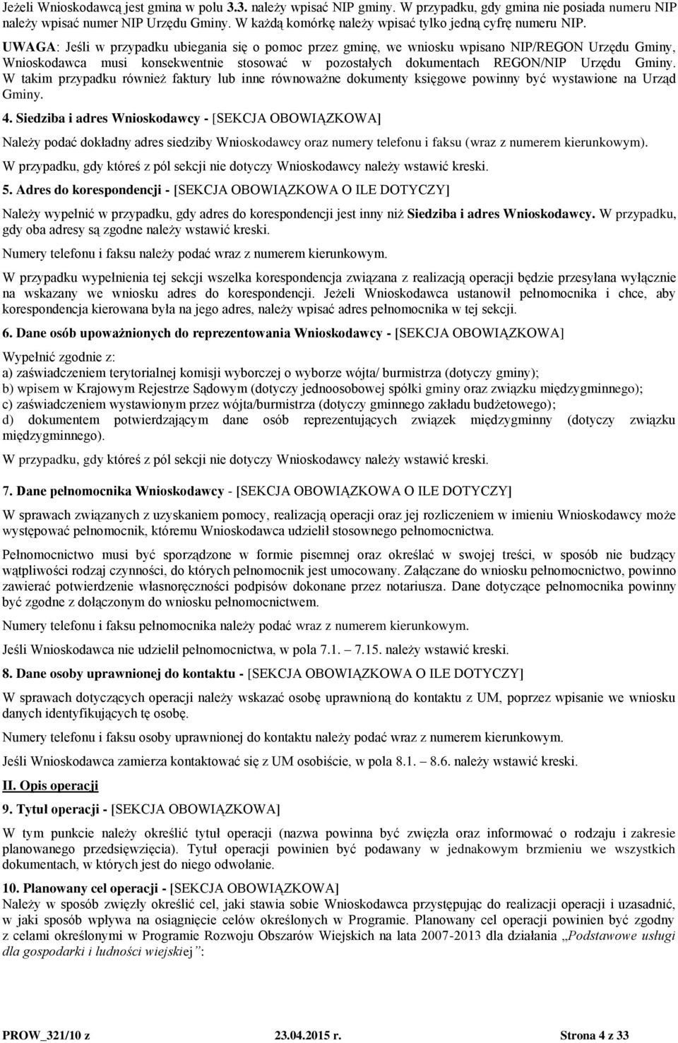 UWAGA: Jeśli w przypadku ubiegania się o pomoc przez gminę, we wniosku wpisano NIP/REGON Urzędu Gminy, Wnioskodawca musi konsekwentnie stosować w pozostałych dokumentach REGON/NIP Urzędu Gminy.