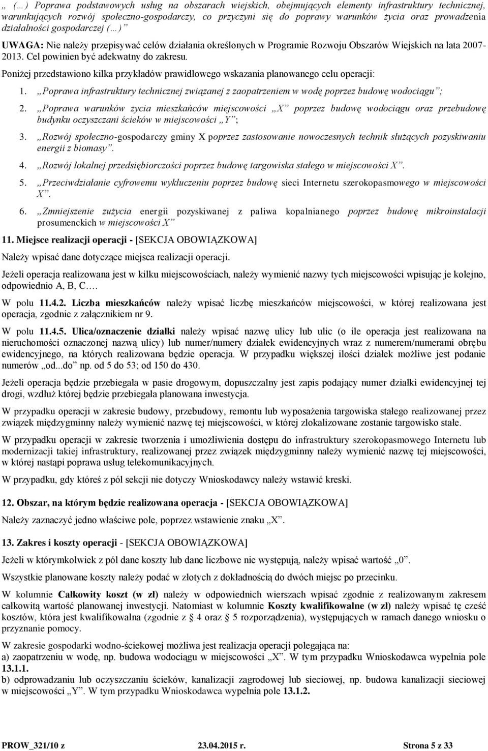 Poniżej przedstawiono kilka przykładów prawidłowego wskazania planowanego celu operacji: 1. Poprawa infrastruktury technicznej związanej z zaopatrzeniem w wodę poprzez budowę wodociągu ; 2.