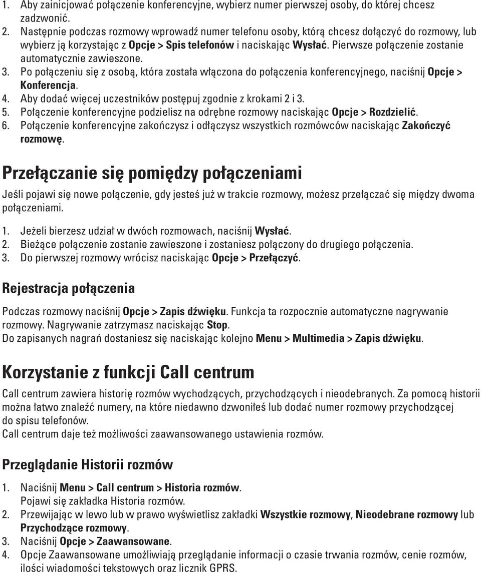 Pierwsze połączenie zostanie automatycznie zawieszone. 3. Po połączeniu się z osobą, która została włączona do połączenia konferencyjnego, naciśnij Opcje > Konferencja. 4.