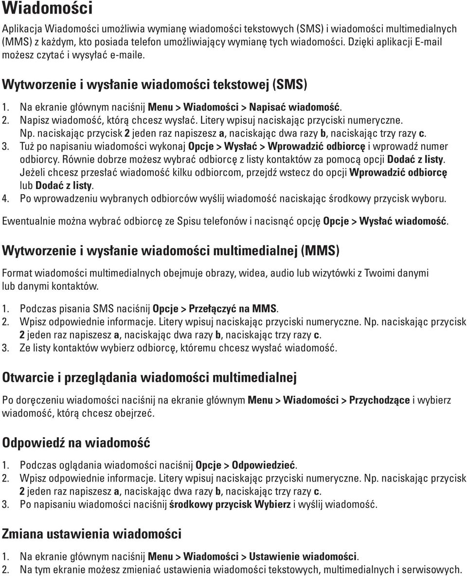 Napisz wiadomość, którą chcesz wysłać. Litery wpisuj naciskając przyciski numeryczne. Np. naciskając przycisk 2 jeden raz napiszesz a, naciskając dwa razy b, naciskając trzy razy c. 3.