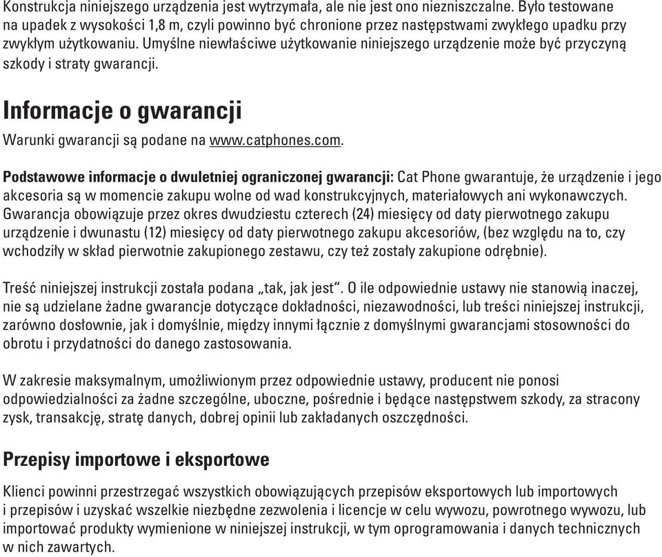 Umyślne niewłaściwe użytkowanie niniejszego urządzenie może być przyczyną szkody i straty gwarancji. Informacje o gwarancji Warunki gwarancji są podane na www.catphones.com.