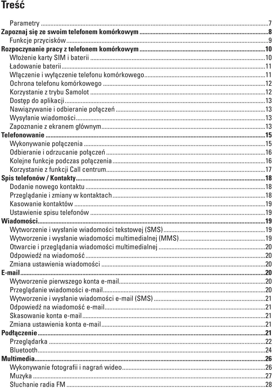 ..13 Wysyłanie wiadomości...13 Zapoznanie z ekranem głównym...13 Telefonowanie...15 Wykonywanie połączenia...15 Odbieranie i odrzucanie połączeń...16 Kolejne funkcje podczas połączenia.