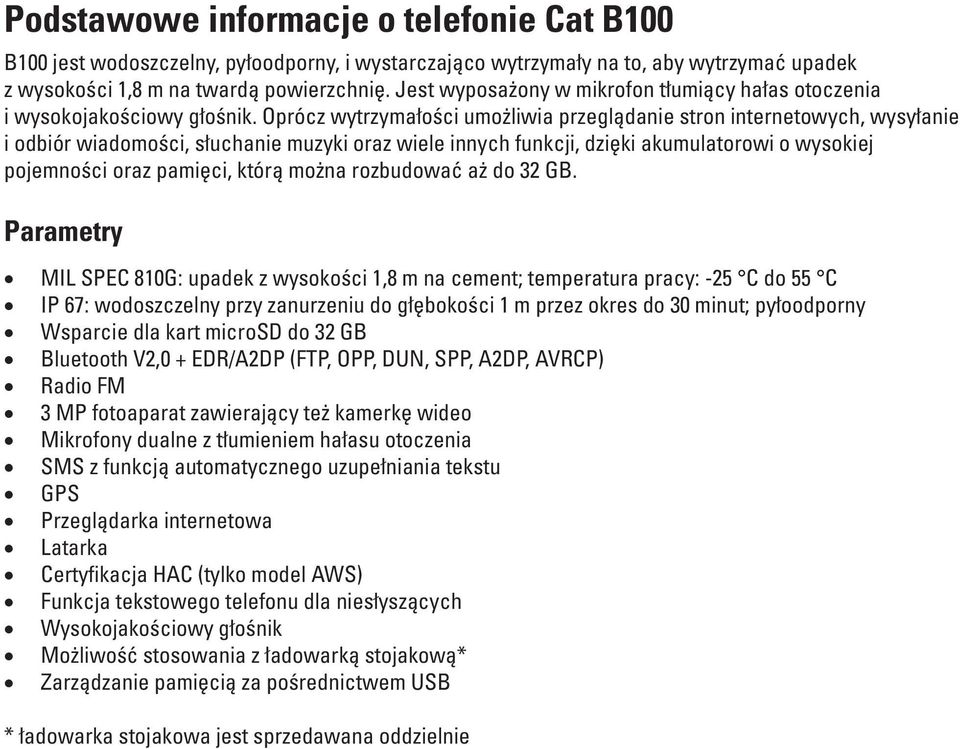 Oprócz wytrzymałości umożliwia przeglądanie stron internetowych, wysyłanie i odbiór wiadomości, słuchanie muzyki oraz wiele innych funkcji, dzięki akumulatorowi o wysokiej pojemności oraz pamięci,