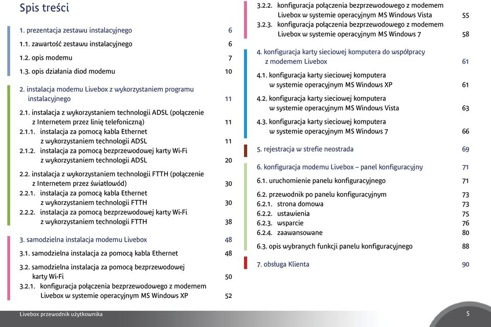 1.2. instalacja za pomocą bezprzewodowej karty Wi-Fi z wykorzystaniem technologii ADSL 20 2.2. instalacja z wykorzystaniem technologii FTTH (połączenie z Internetem przez światłowód) 30 2.2.1. instalacja za pomocą kabla Ethernet z wykorzystaniem technologii FTTH 30 2.