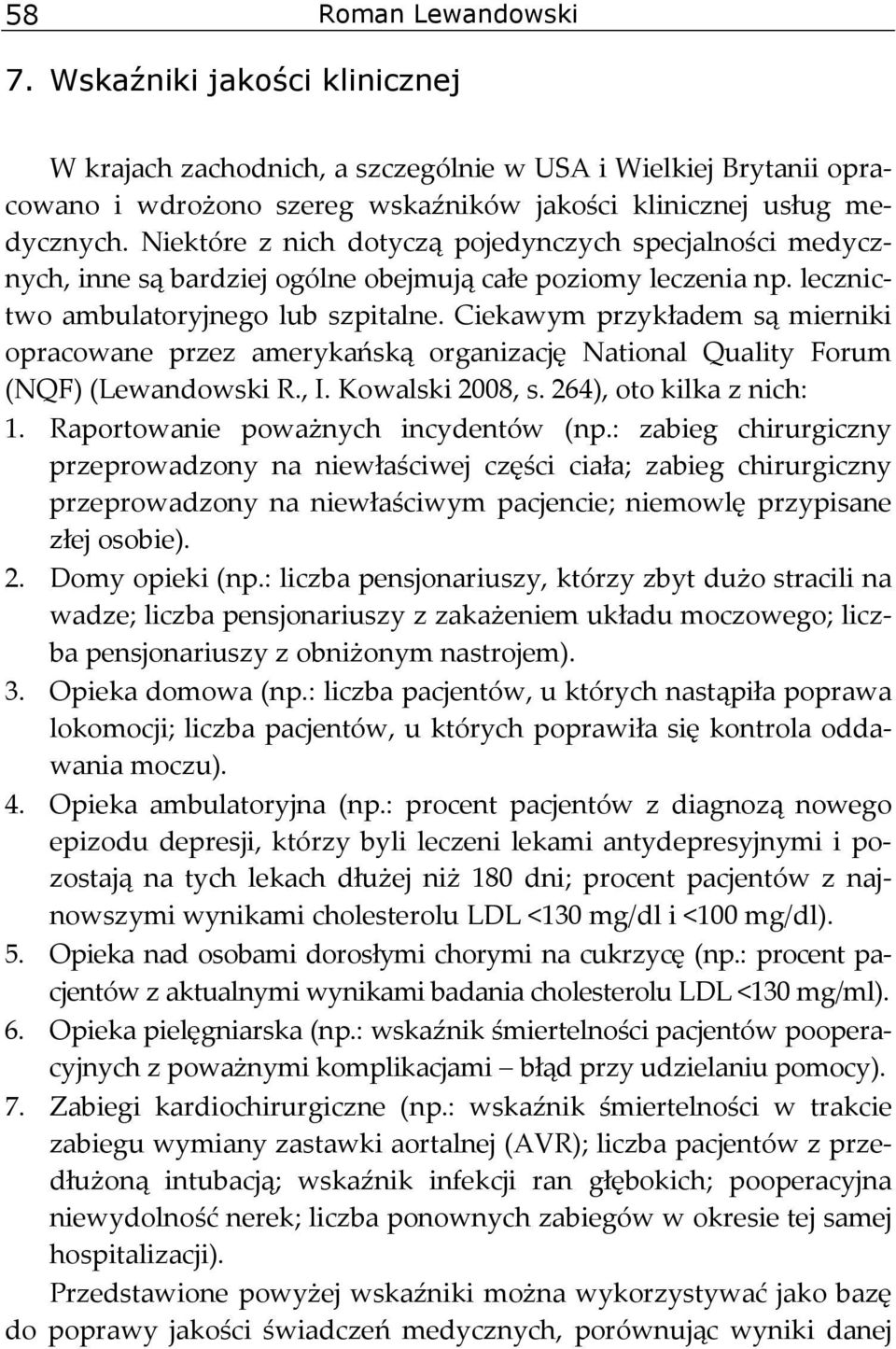 Ciekawym przykładem są mierniki opracowane przez amerykańską organizację National Quality Forum (NQF) (Lewandowski R., I. Kowalski 2008, s. 264), oto kilka z nich: 1.