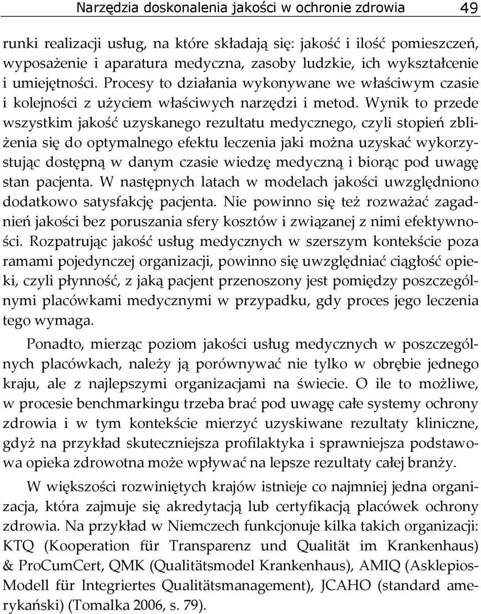 Wynik to przede wszystkim jakość uzyskanego rezultatu medycznego, czyli stopień zbliżenia się do optymalnego efektu leczenia jaki można uzyskać wykorzystując dostępną w danym czasie wiedzę medyczną i