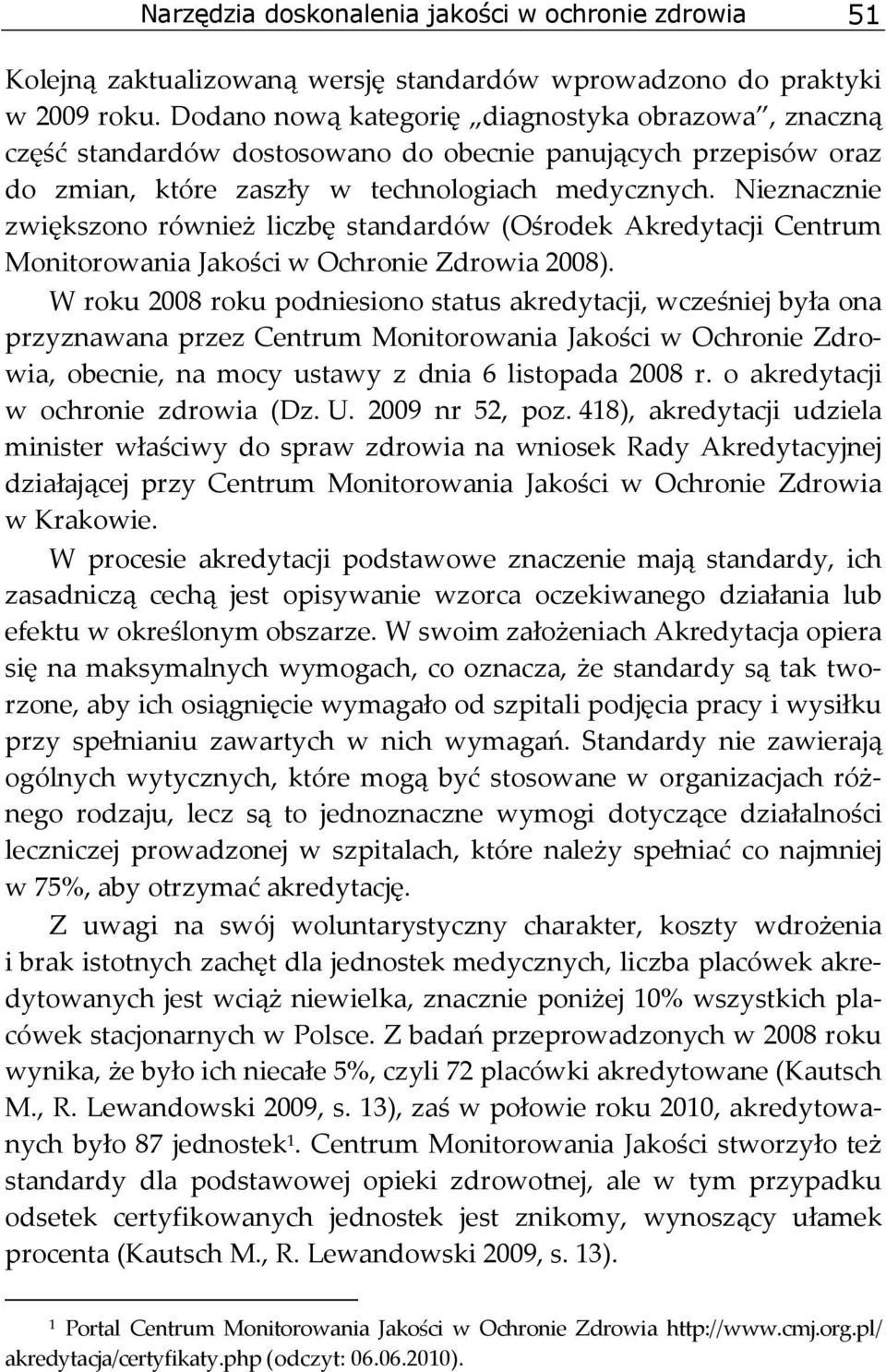 Nieznacznie zwiększono również liczbę standardów (Ośrodek Akredytacji Centrum Monitorowania Jakości w Ochronie Zdrowia 2008).