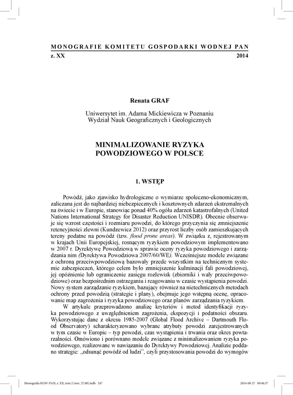 WSTĘP Powódź, jako zjawisko hydrologiczne o wymiarze społeczno-ekonomicznym, zaliczana jest do najbardziej niebezpiecznych i kosztownych zdarzeń ekstremalnych na świecie i w Europie, stanowiąc ponad