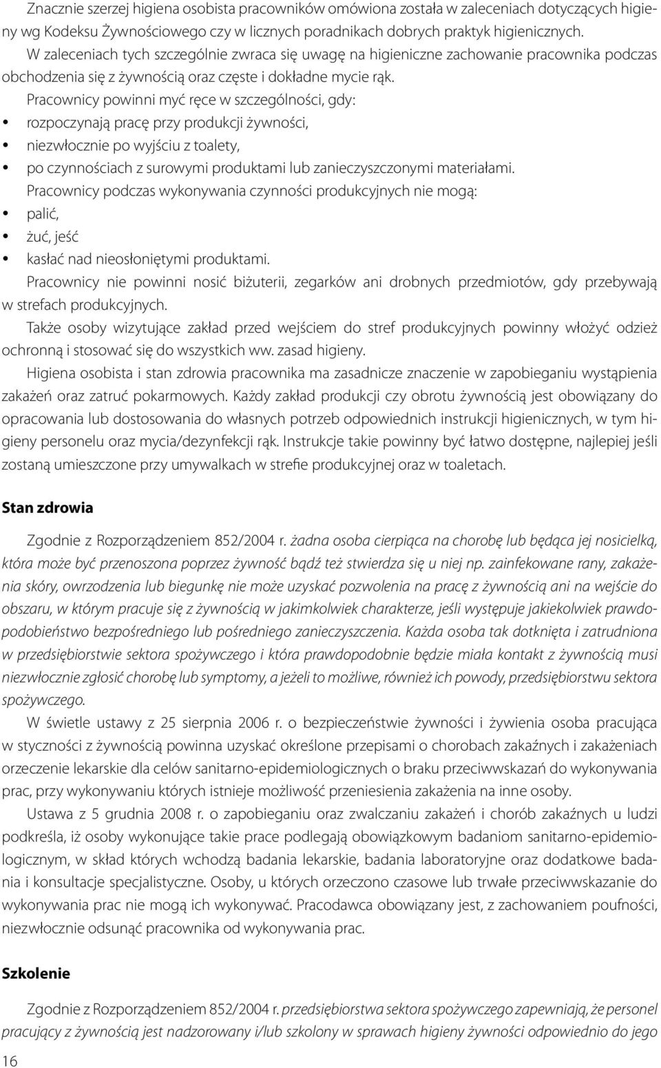 Pracownicy powinni myć ręce w szczególności, gdy: rozpoczynają pracę przy produkcji żywności, niezwłocznie po wyjściu z toalety, po czynnościach z surowymi produktami lub zanieczyszczonymi