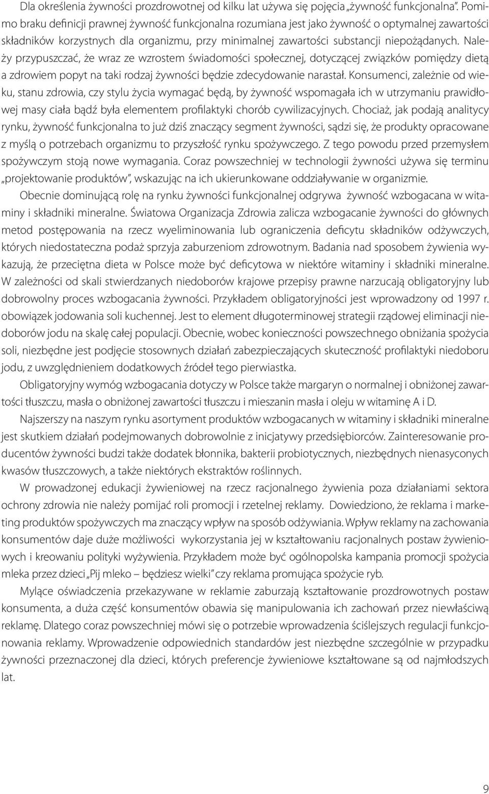 Należy przypuszczać, że wraz ze wzrostem świadomości społecznej, dotyczącej związków pomiędzy dietą a zdrowiem popyt na taki rodzaj żywności będzie zdecydowanie narastał.