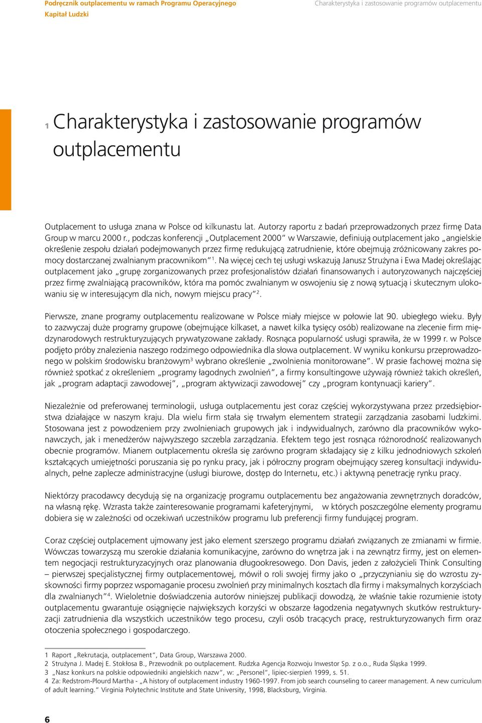 , podczas konferencji Outplacement 2000 w Warszawie, definiują outplacement jako angielskie określenie zespołu działań podejmowanych przez firmę redukującą zatrudnienie, które obejmują zróżnicowany