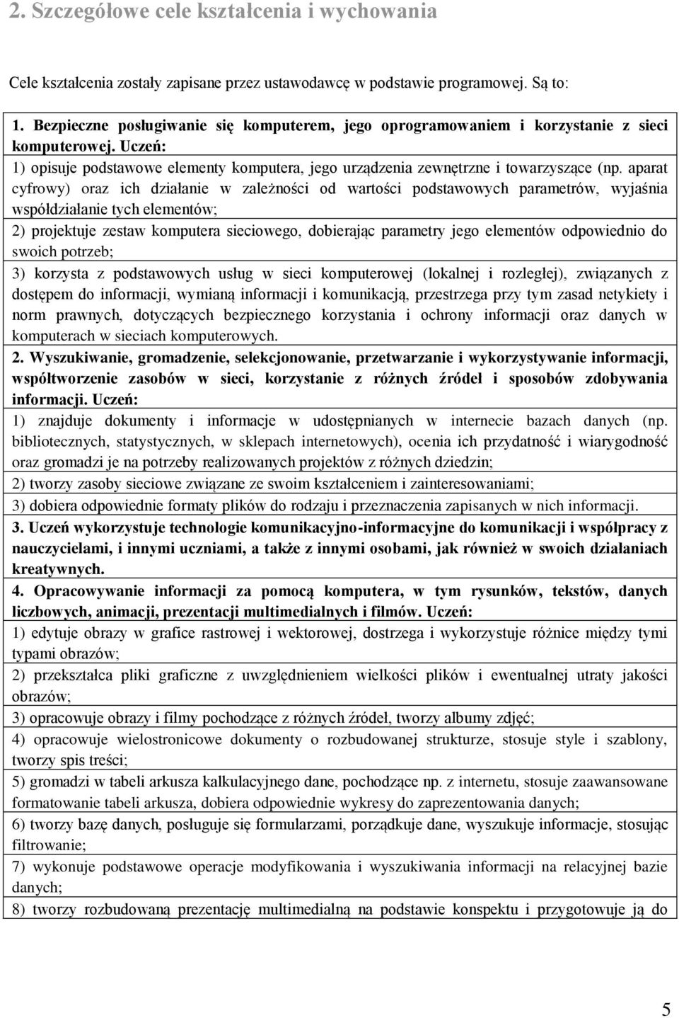 aparat cyfrowy) oraz ich działanie w zależności od wartości podstawowych parametrów, wyjaśnia współdziałanie tych elementów; 2) projektuje zestaw komputera sieciowego, dobierając parametry jego