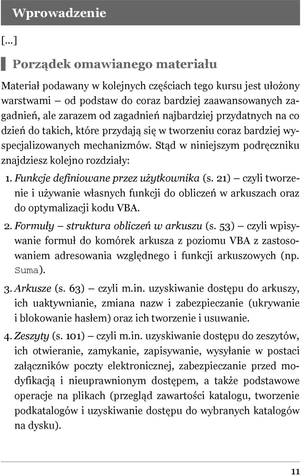 Funkcje definiowane przez użytkownika (s. 21) czyli tworzenie i używanie własnych funkcji do obliczeń w arkuszach oraz do optymalizacji kodu VBA. 2. Formuły struktura obliczeń w arkuszu (s.