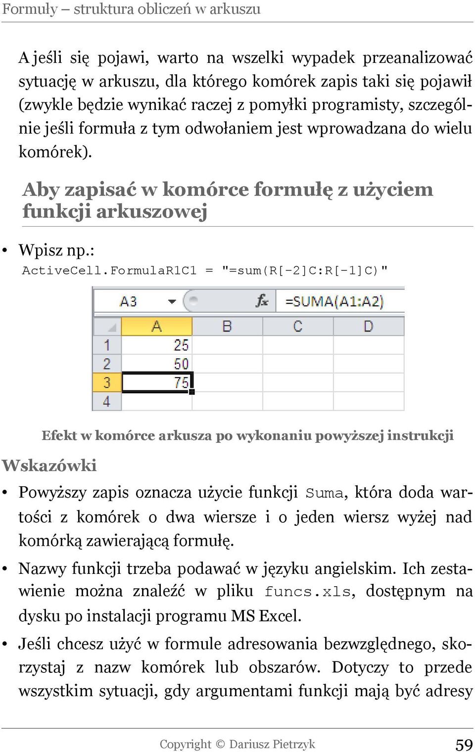 FormulaR1C1 = "=sum(r[-2]c:r[-1]c)" Efekt w komórce arkusza po wykonaniu powyższej instrukcji Wskazówki Powyższy zapis oznacza użycie funkcji Suma, która doda wartości z komórek o dwa wiersze i o