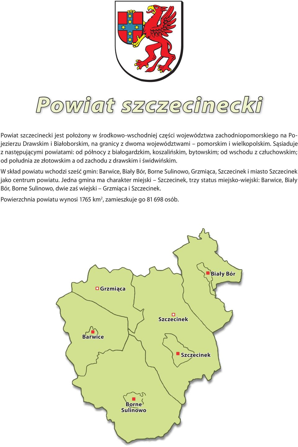 W skład powiatu wchodzi sześć gmin: Barwice, Biały Bór, Borne Sulinowo, Grzmiąca, Szczecinek i miasto Szczecinek jako centrum powiatu.