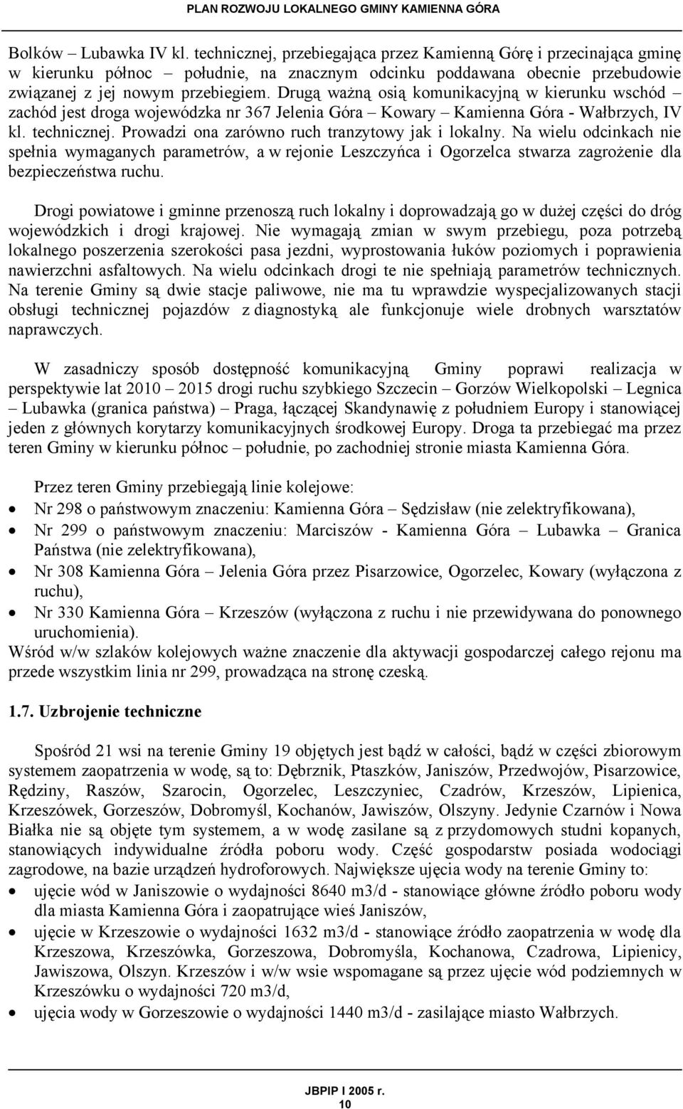 Drugą ważną osią komunikacyjną w kierunku wschód zachód jest droga wojewódzka nr 367 Jelenia Góra Kowary Kamienna Góra - Wałbrzych, IV kl. technicznej.