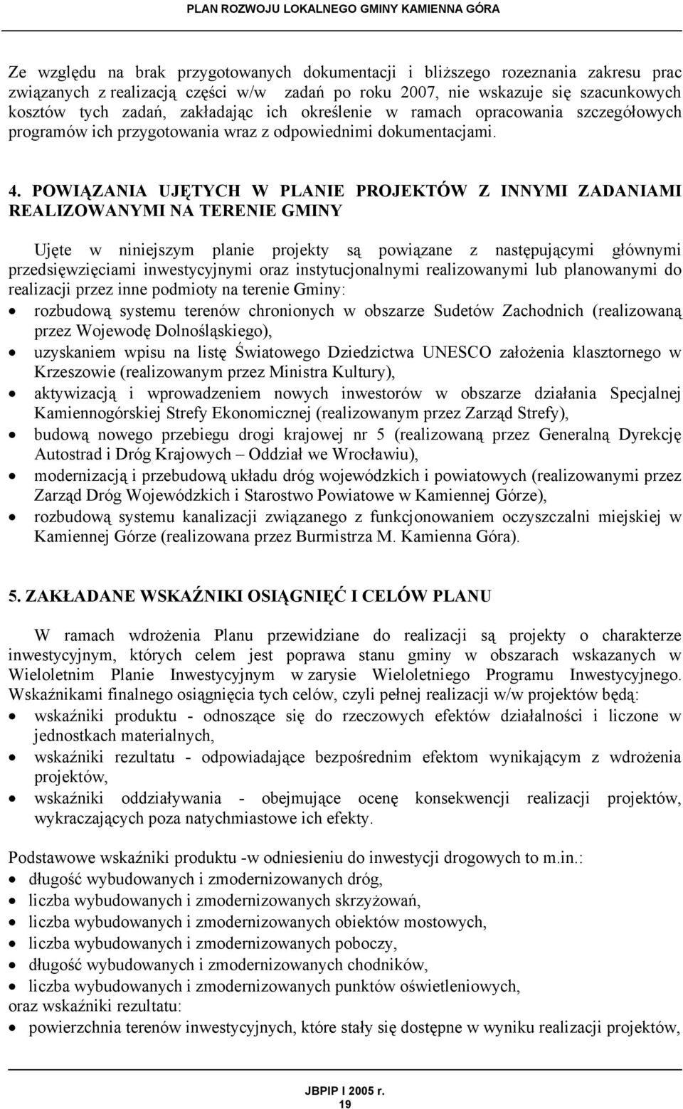 POWIĄZANIA UJĘTYCH W PLANIE PROJEKTÓW Z INNYMI ZADANIAMI REALIZOWANYMI NA TERENIE GMINY Ujęte w niniejszym planie projekty są powiązane z następującymi głównymi przedsięwzięciami inwestycyjnymi oraz