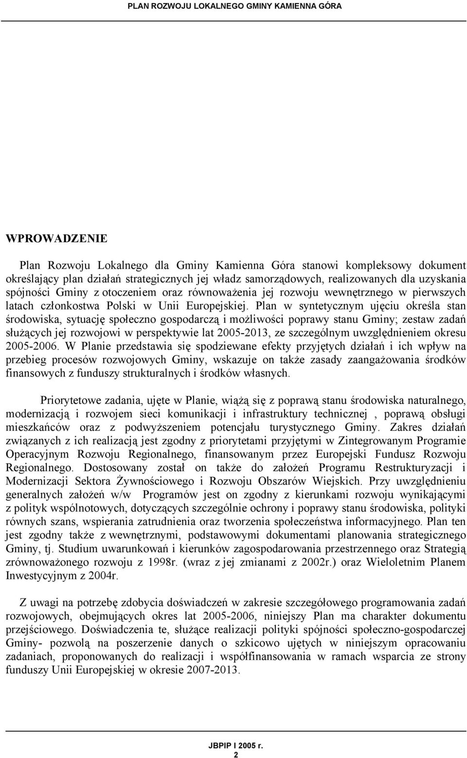 Plan w syntetycznym ujęciu określa stan środowiska, sytuację społeczno gospodarczą i możliwości poprawy stanu Gminy; zestaw zadań służących jej rozwojowi w perspektywie lat 2005-2013, ze szczególnym