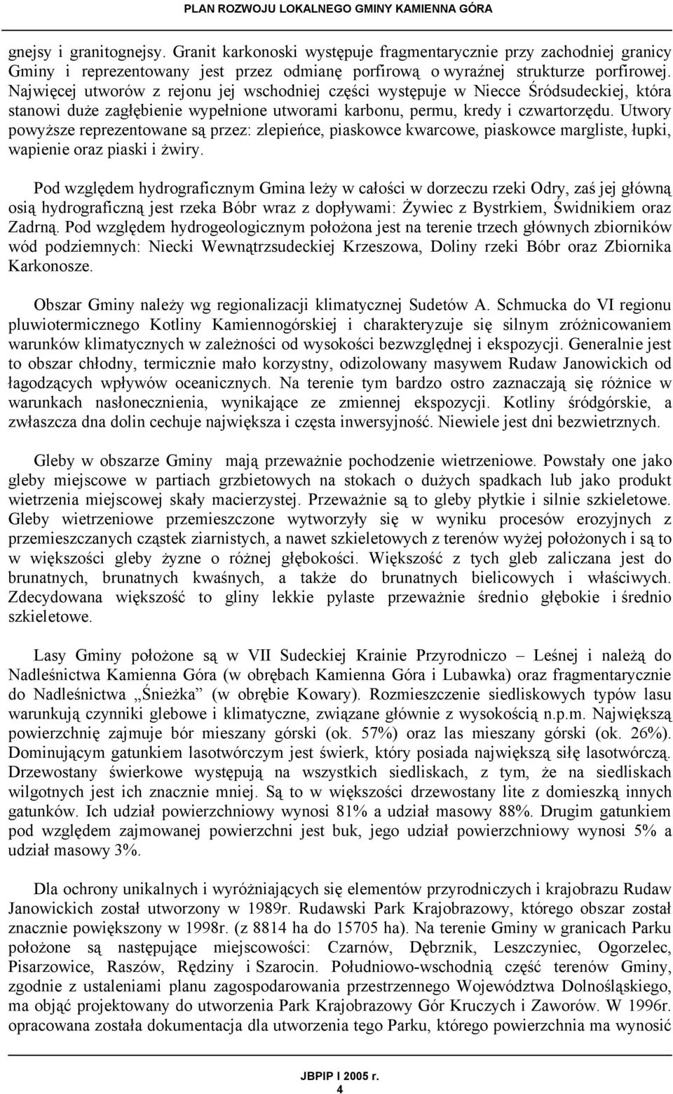 Utwory powyższe reprezentowane są przez: zlepieńce, piaskowce kwarcowe, piaskowce margliste, łupki, wapienie oraz piaski i żwiry.