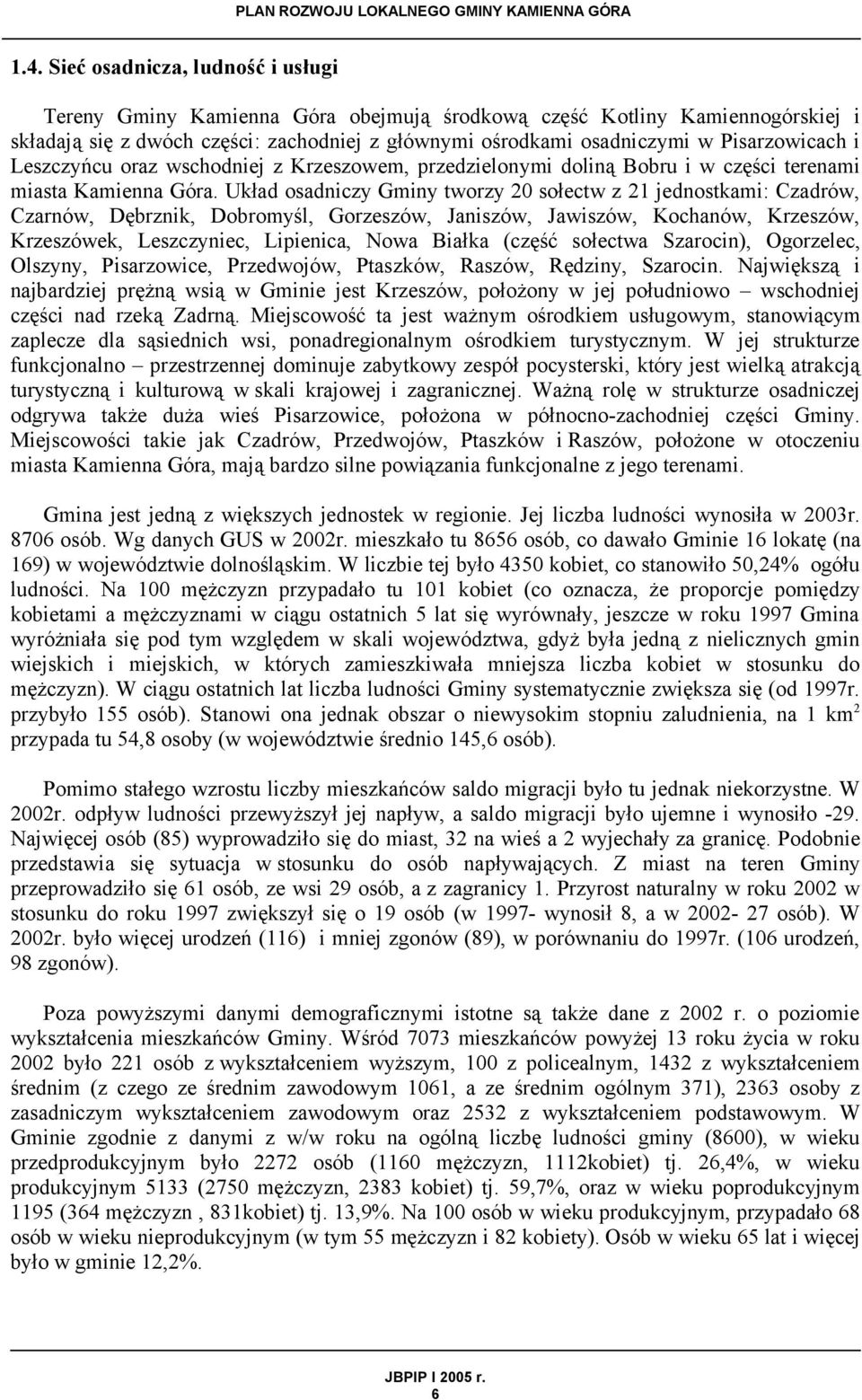 Układ osadniczy Gminy tworzy 20 sołectw z 21 jednostkami: Czadrów, Czarnów, Dębrznik, Dobromyśl, Gorzeszów, Janiszów, Jawiszów, Kochanów, Krzeszów, Krzeszówek, Leszczyniec, Lipienica, Nowa Białka