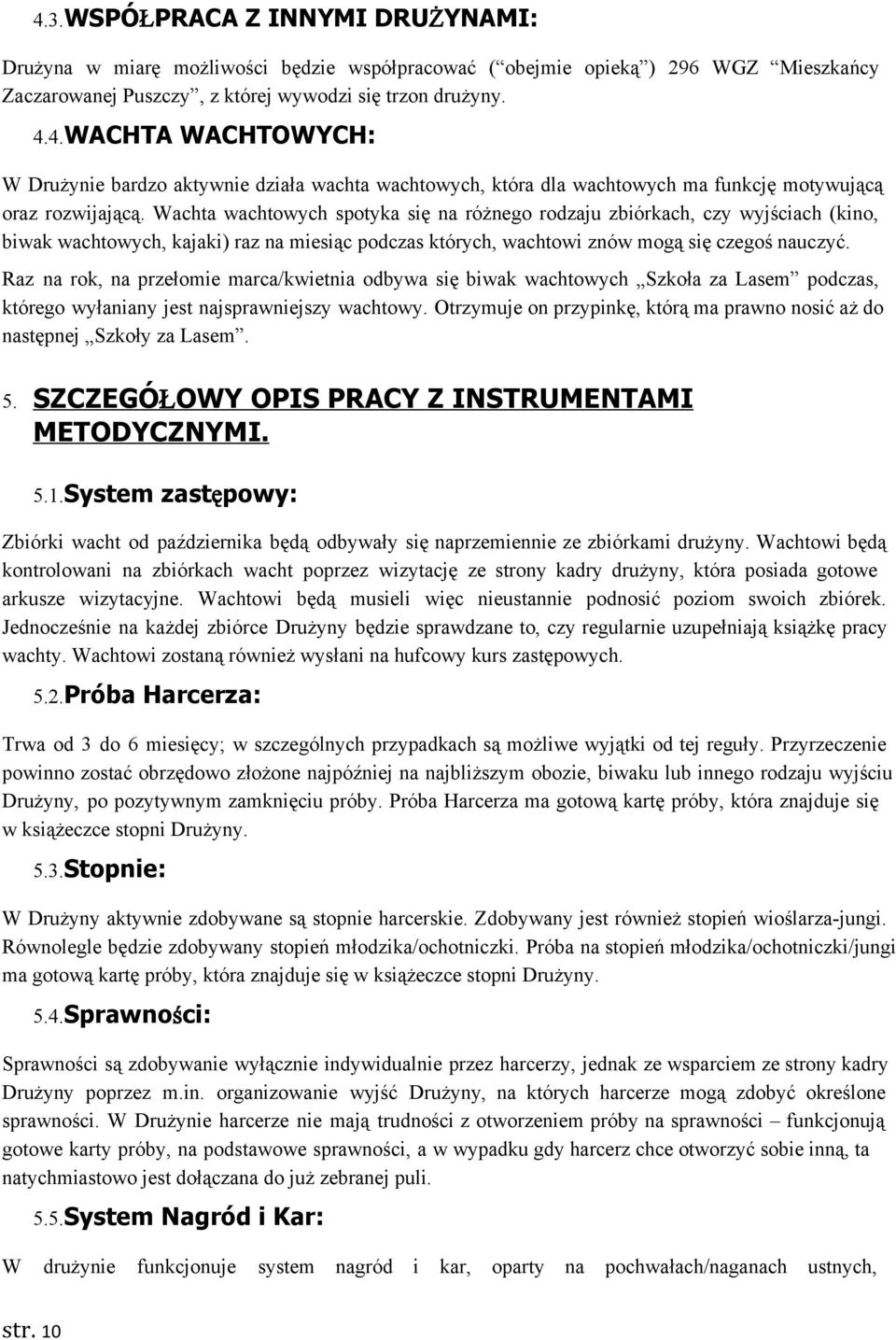 Raz na rok, na przełomie marca/kwietnia odbywa się biwak wachtowych Szkoła za Lasem podczas, którego wyłaniany jest najsprawniejszy wachtowy.