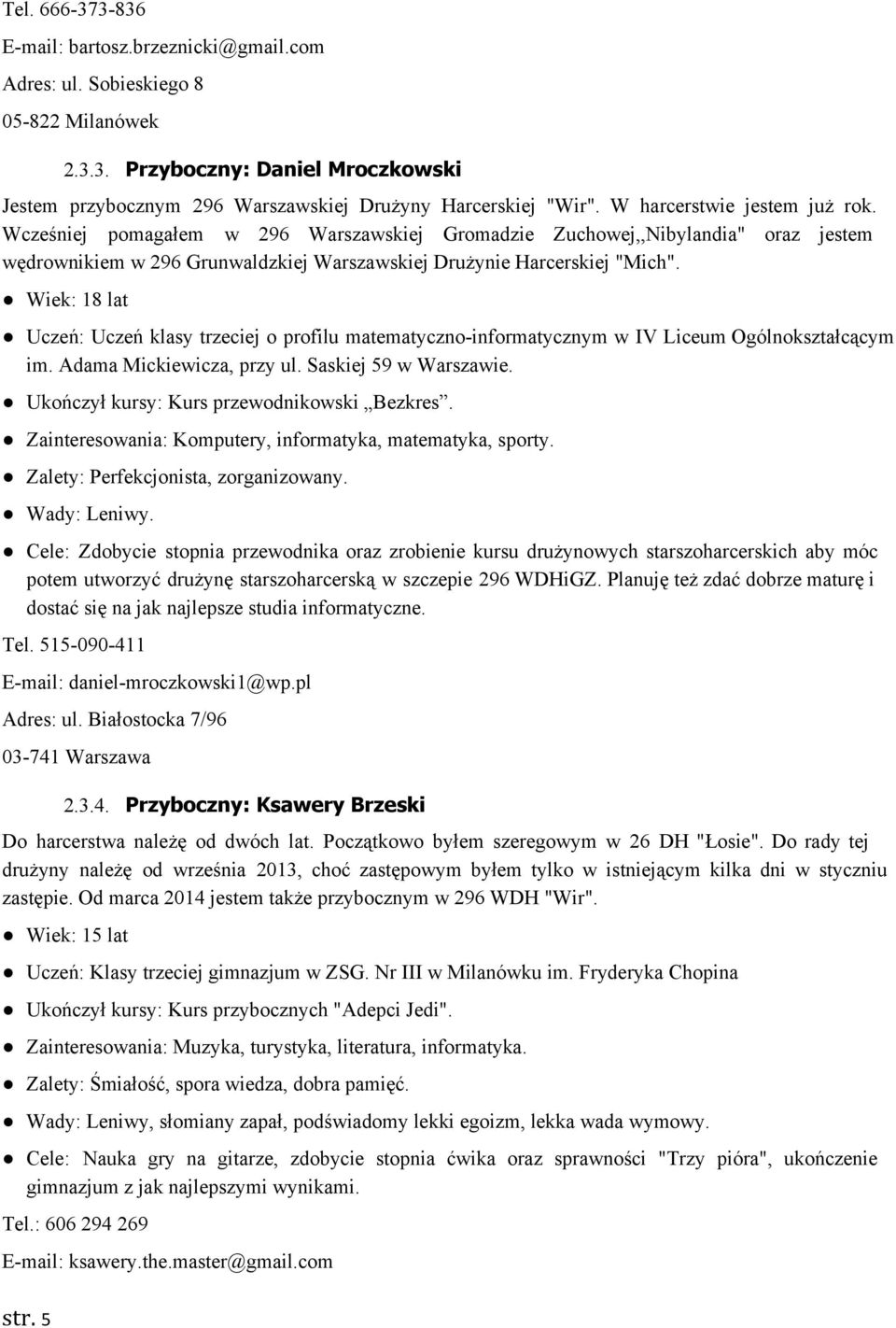 Wiek: 18 lat Uczeń: Uczeń klasy trzeciej o profilu matematyczno informatycznym w IV Liceum Ogólnokształcącym im. Adama Mickiewicza, przy ul. Saskiej 59 w Warszawie.