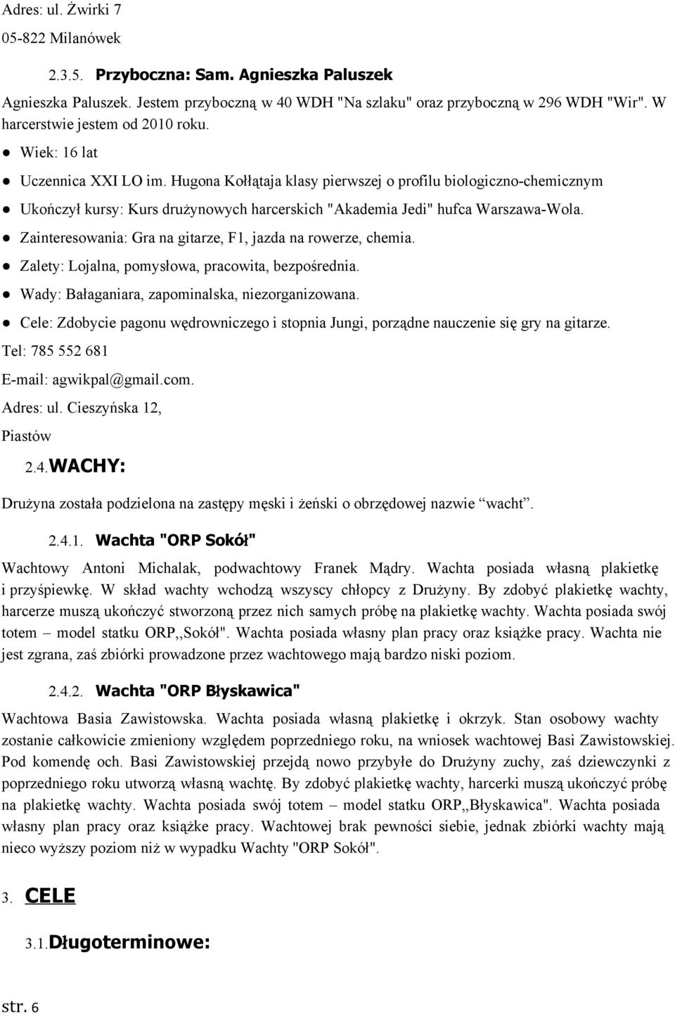 Hugona Kołłątaja klasy pierwszej o profilu biologiczno chemicznym Ukończył kursy: Kurs drużynowych harcerskich "Akademia Jedi" hufca Warszawa Wola.