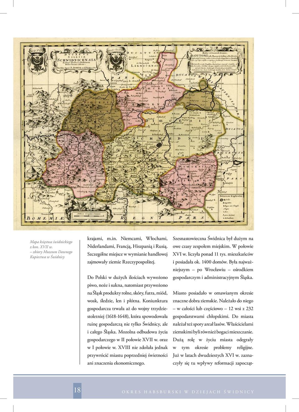 Koniunktura gospodarcza trwała aż do wojny trzydziestoletniej (1618-1648), która spowodowała ruinę gospodarczą nie tylko Świdnicy, ale i całego Śląska.