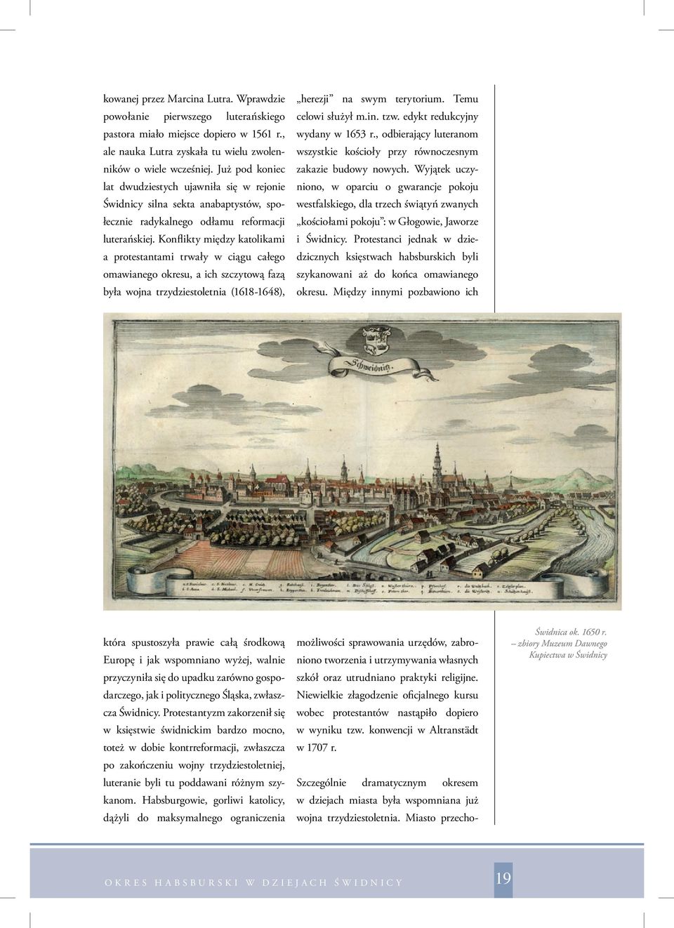 Konflikty między katolikami a protestantami trwały w ciągu całego omawianego okresu, a ich szczytową fazą była wojna trzydziestoletnia (1618-1648), herezji na swym terytorium. Temu celowi służył m.in.