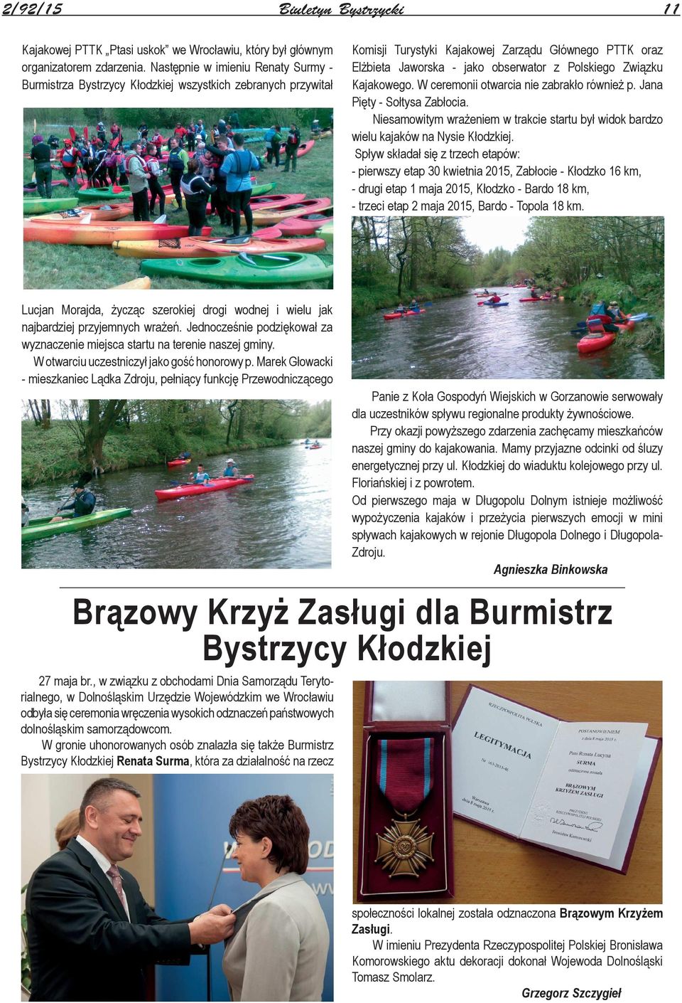 Związku Kajakowego. W ceremonii otwarcia nie zabrakło również p. Jana Pięty - Sołtysa Zabłocia. Niesamowitym wrażeniem w trakcie startu był widok bardzo wielu kajaków na Nysie Kłodzkiej.