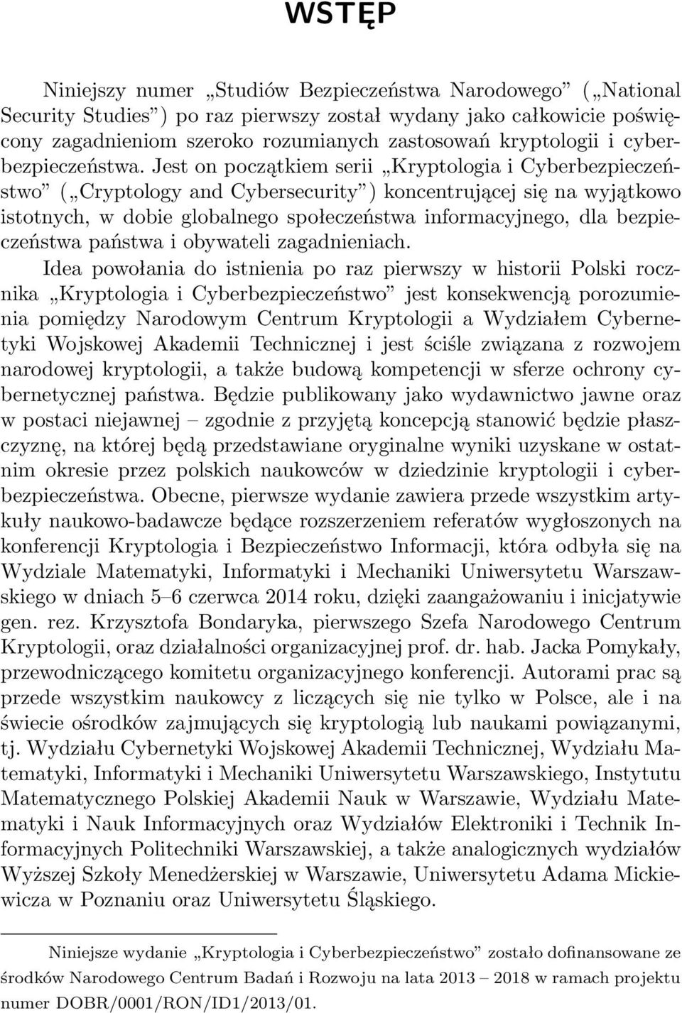 Jest on początkiem serii Kryptologia i Cyberbezpieczeństwo ( Cryptology and Cybersecurity ) koncentrującej się na wyjątkowo istotnych, w dobie globalnego społeczeństwa informacyjnego, dla