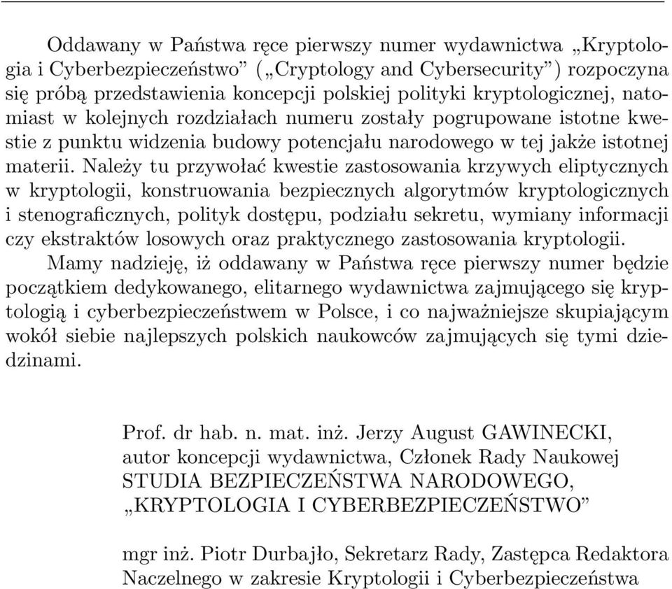 Należy tu przywołać kwestie zastosowania krzywych eliptycznych w kryptologii, konstruowania bezpiecznych algorytmów kryptologicznych i stenograficznych, polityk dostępu, podziału sekretu, wymiany