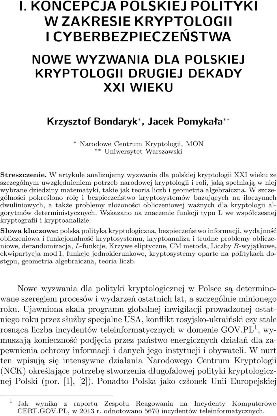 W artykule analizujemy wyzwania dla polskiej kryptologii XXI wieku ze szczególnym uwzględnieniem potrzeb narodowej kryptologii i roli, jaką spełniają w niej wybrane dziedziny matematyki, takie jak