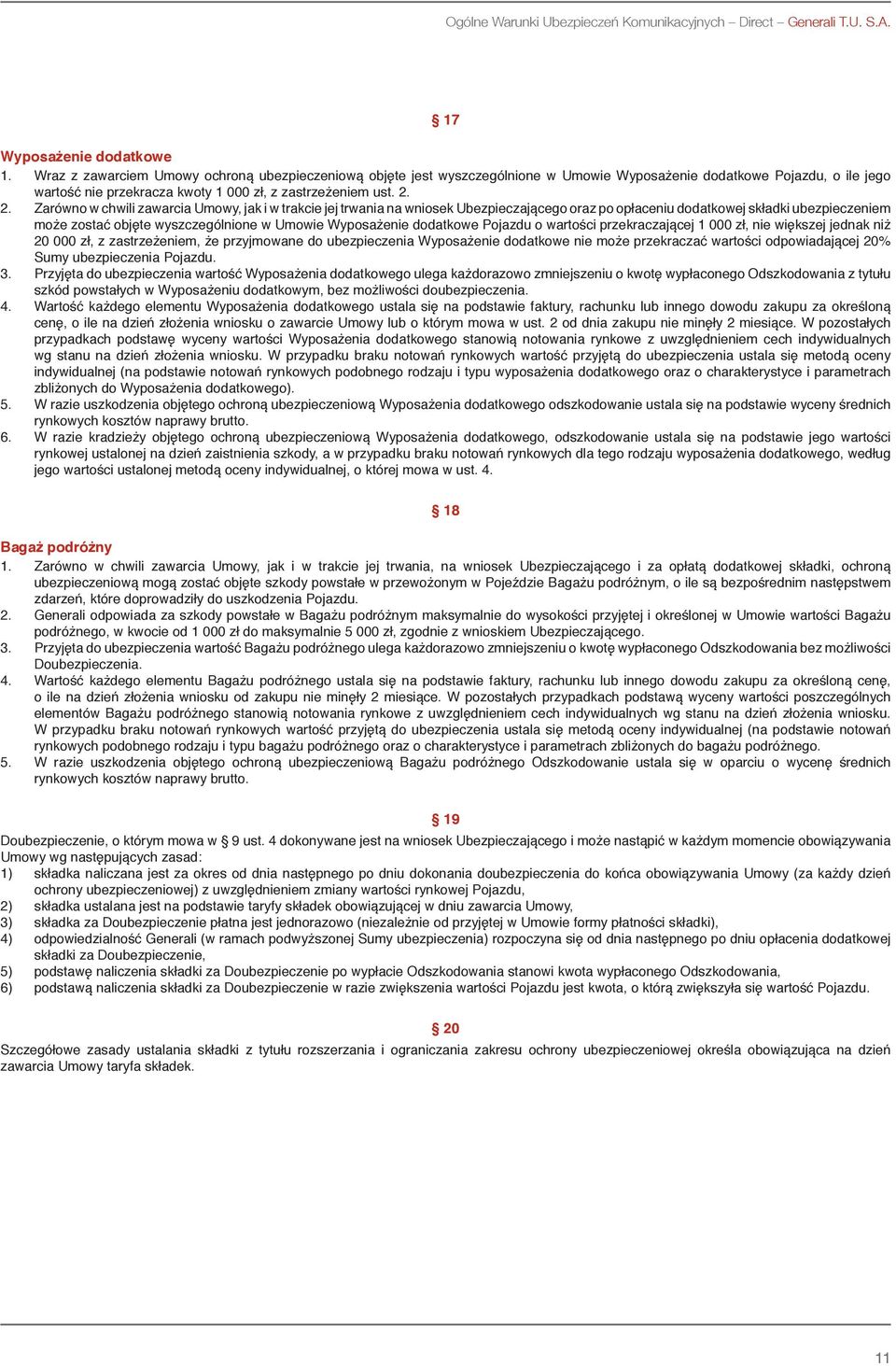 2. Zarówno w chwili zawarcia Umowy, jak i w trakcie jej trwania na wniosek Ubezpieczającego oraz po opłaceniu dodatkowej składki ubezpieczeniem może zostać objęte wyszczególnione w Umowie Wyposażenie