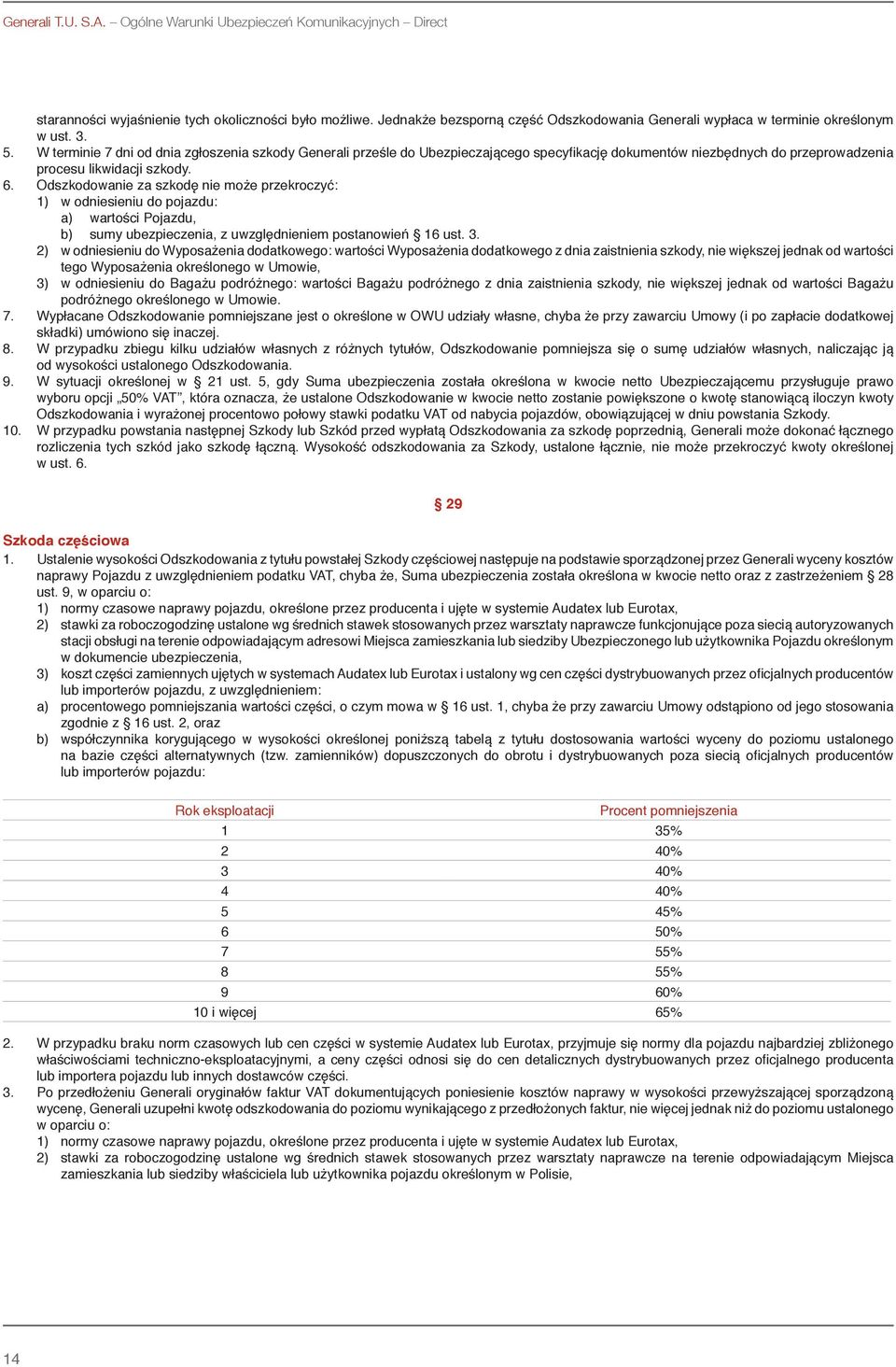 W terminie 7 dni od dnia zgłoszenia szkody Generali prześle do Ubezpieczającego specyfikację dokumentów niezbędnych do przeprowadzenia procesu likwidacji szkody. 6.