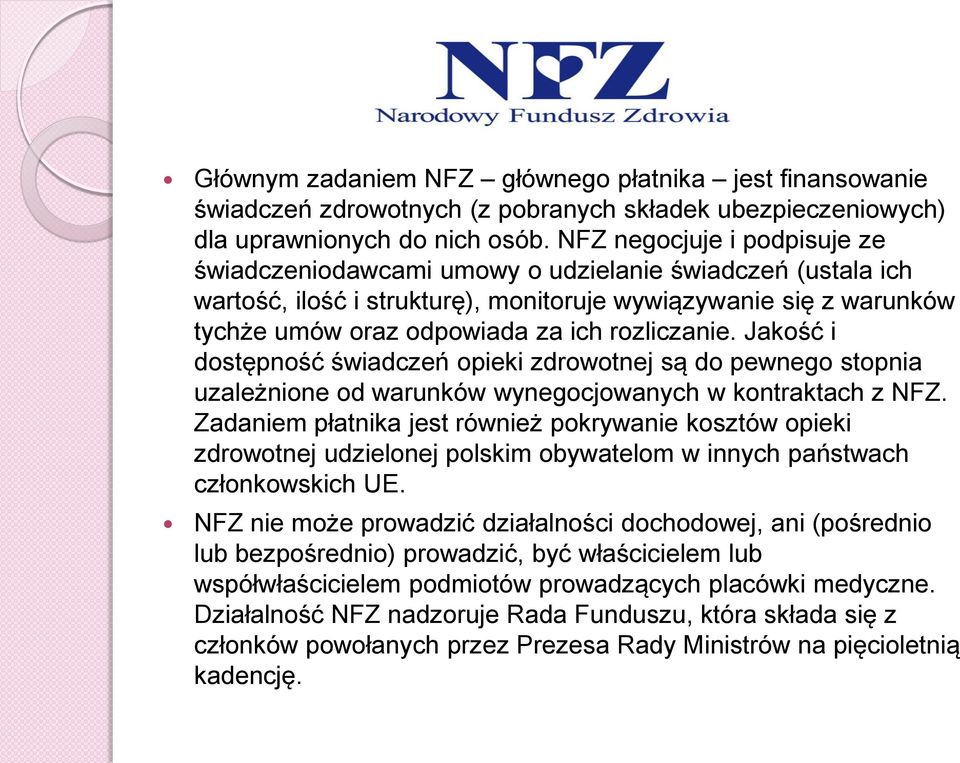 rozliczanie. Jakość i dostępność świadczeń opieki zdrowotnej są do pewnego stopnia uzależnione od warunków wynegocjowanych w kontraktach z NFZ.