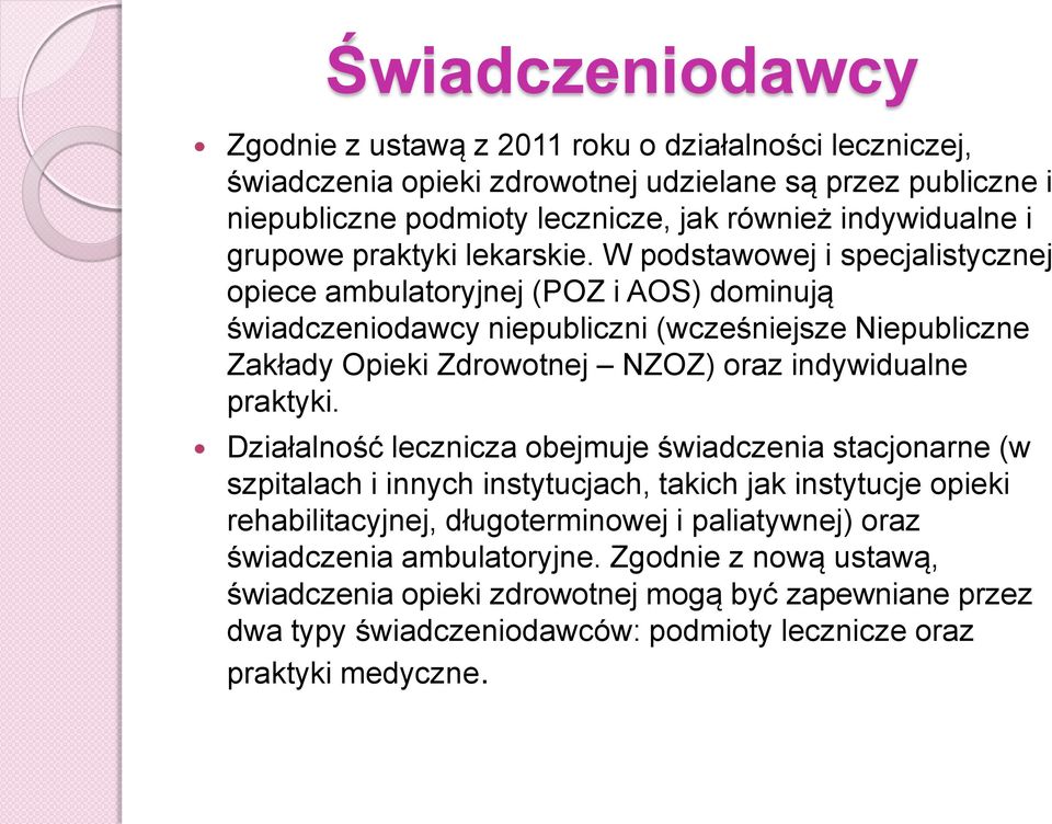 W podstawowej i specjalistycznej opiece ambulatoryjnej (POZ i AOS) dominują świadczeniodawcy niepubliczni (wcześniejsze Niepubliczne Zakłady Opieki Zdrowotnej NZOZ) oraz indywidualne praktyki.