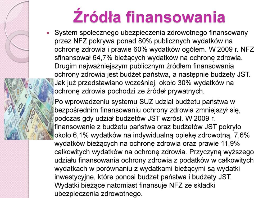 Jak już przedstawiano wcześniej, około 30% wydatków na ochronę zdrowia pochodzi ze źródeł prywatnych.