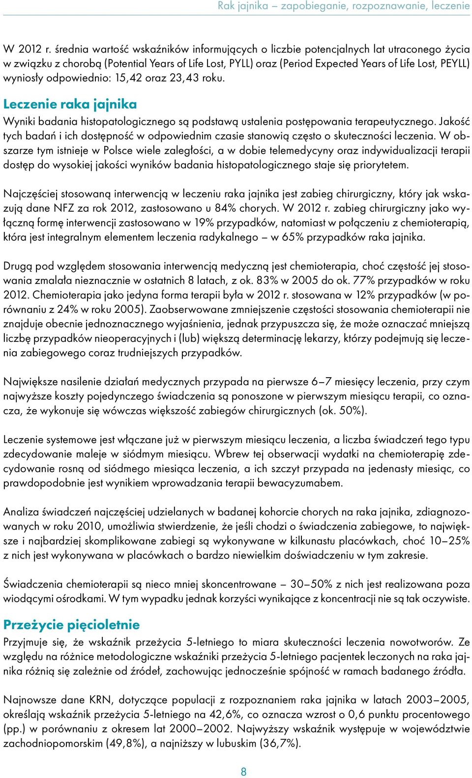 wyniosły odpowiednio: 15,42 oraz 23,43 roku. Leczenie raka jajnika Wyniki badania histopatologicznego są podstawą ustalenia postępowania terapeutycznego.