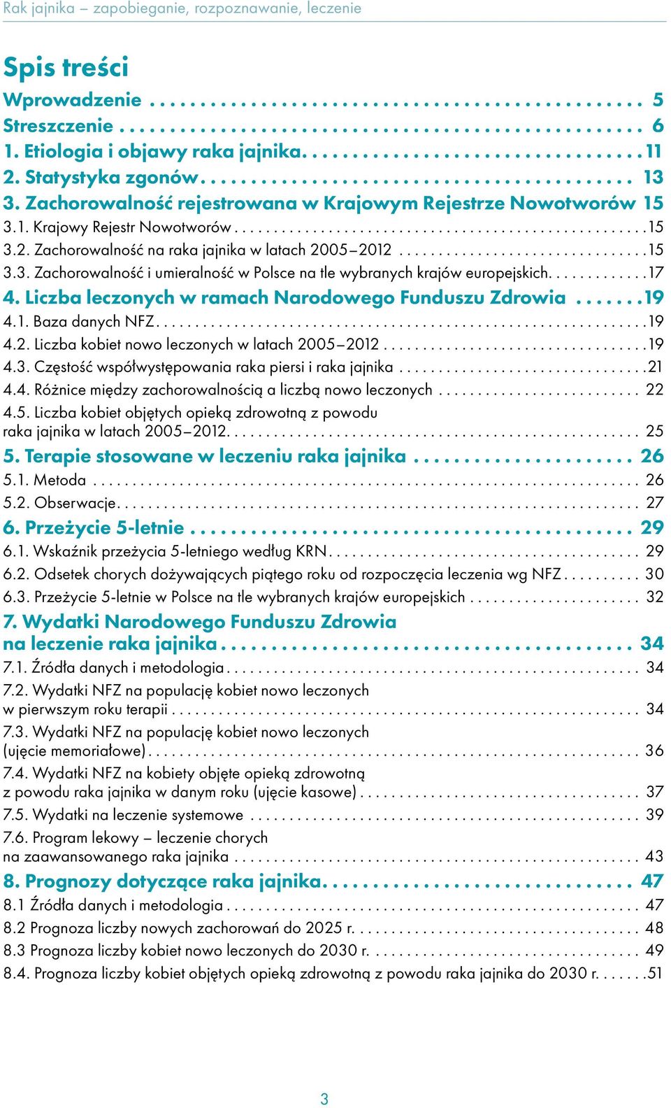 Liczba leczonych w ramach Narodowego Funduszu Zdrowia... 19 4.1. Baza danych NFZ...19 4.2. Liczba kobiet nowo leczonych w latach 2005 2012...19 4.3.