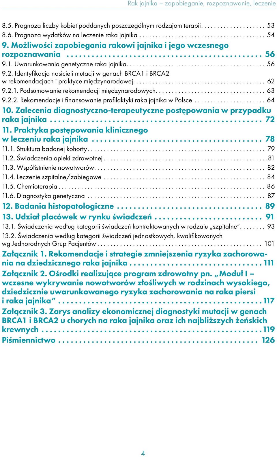 Identyfikacja nosicieli mutacji w genach BRCA1 i BRCA2 w rekomendacjach i praktyce międzynarodowej... 62 9.2.1. Podsumowanie rekomendacji międzynarodowych... 63 9.2.2. Rekomendacje i finansowanie profilaktyki raka jajnika w Polsce.