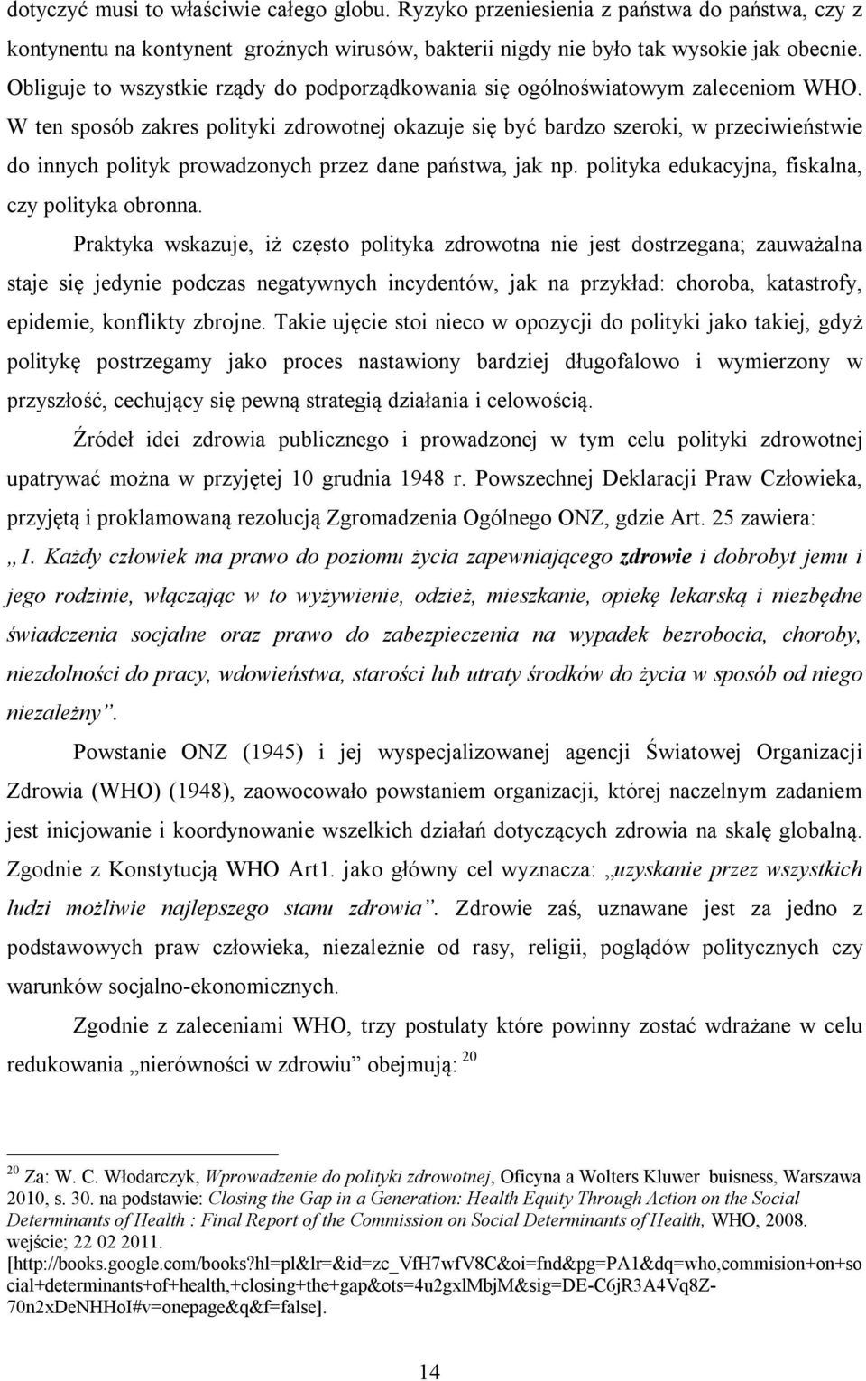 W ten sposób zakres polityki zdrowotnej okazuje się być bardzo szeroki, w przeciwieństwie do innych polityk prowadzonych przez dane państwa, jak np.