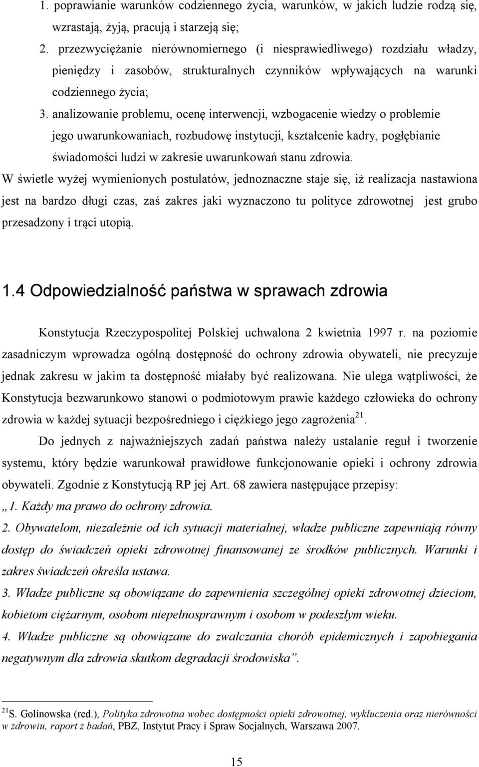 analizowanie problemu, ocenę interwencji, wzbogacenie wiedzy o problemie jego uwarunkowaniach, rozbudowę instytucji, kształcenie kadry, pogłębianie świadomości ludzi w zakresie uwarunkowań stanu