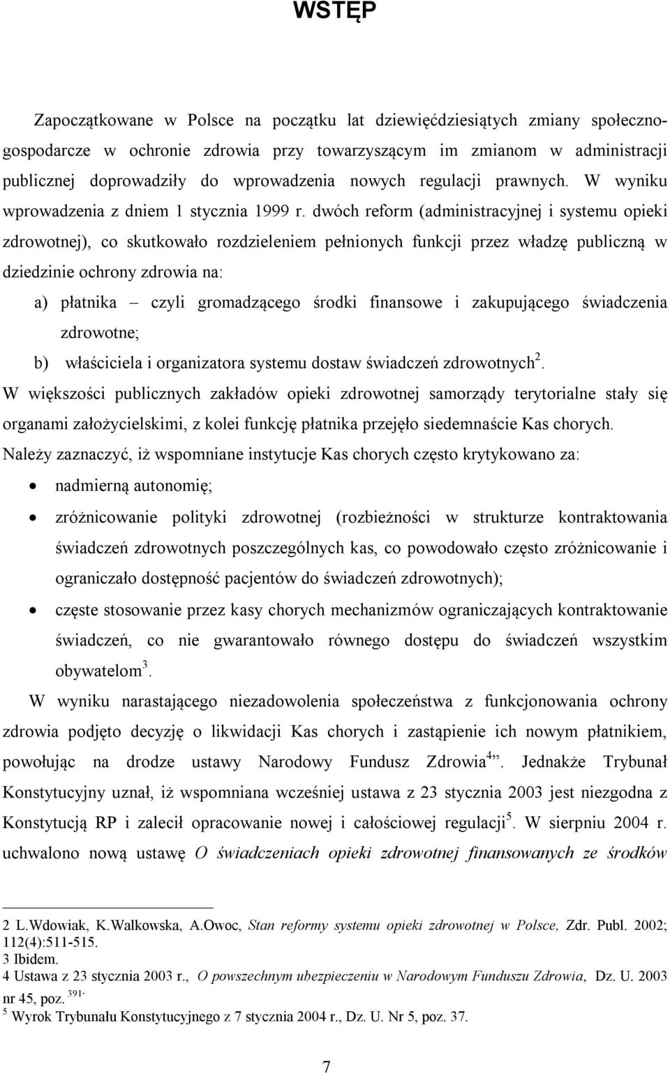 dwóch reform (administracyjnej i systemu opieki zdrowotnej), co skutkowało rozdzieleniem pełnionych funkcji przez władzę publiczną w dziedzinie ochrony zdrowia na: a) płatnika czyli gromadzącego