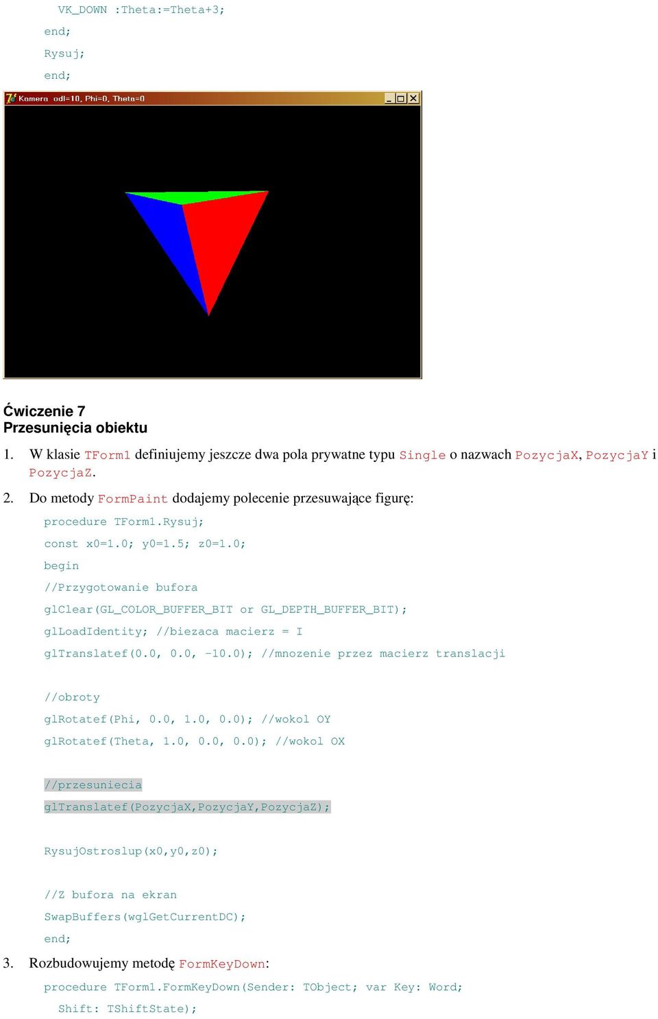 0; //Przygotowanie bufora glclear(gl_color_buffer_bit or GL_DEPTH_BUFFER_BIT); glloadidentity; //biezaca macierz = I gltranslatef(0.0, 0.0, -10.