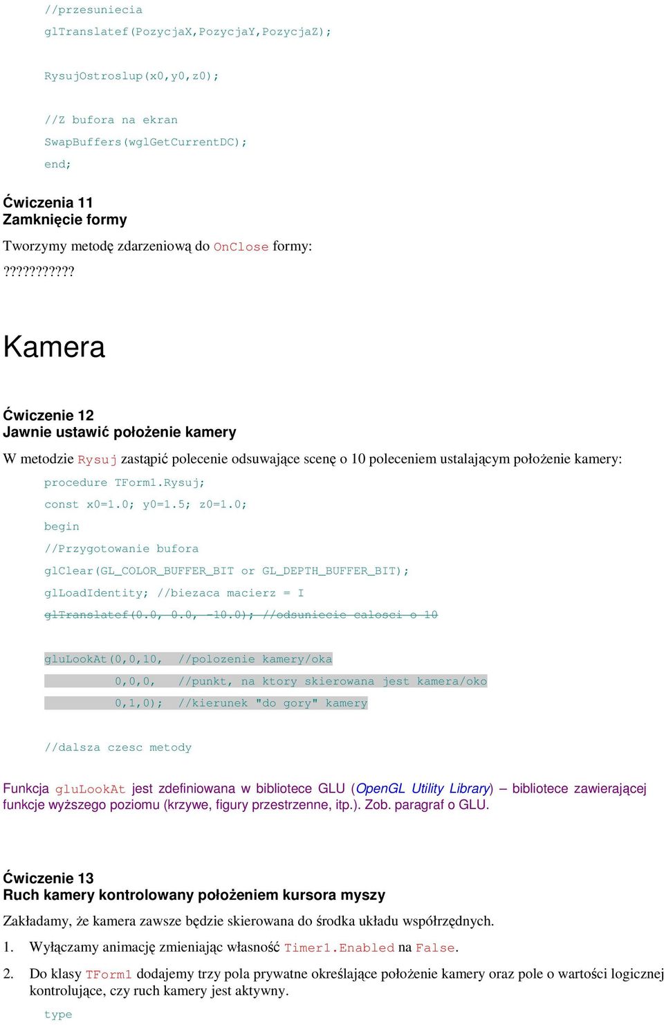 Rysuj; const x0=1.0; y0=1.5; z0=1.0; //Przygotowanie bufora glclear(gl_color_buffer_bit or GL_DEPTH_BUFFER_BIT); glloadidentity; //biezaca macierz = I gltranslatef(0.0, 0.0, -10.