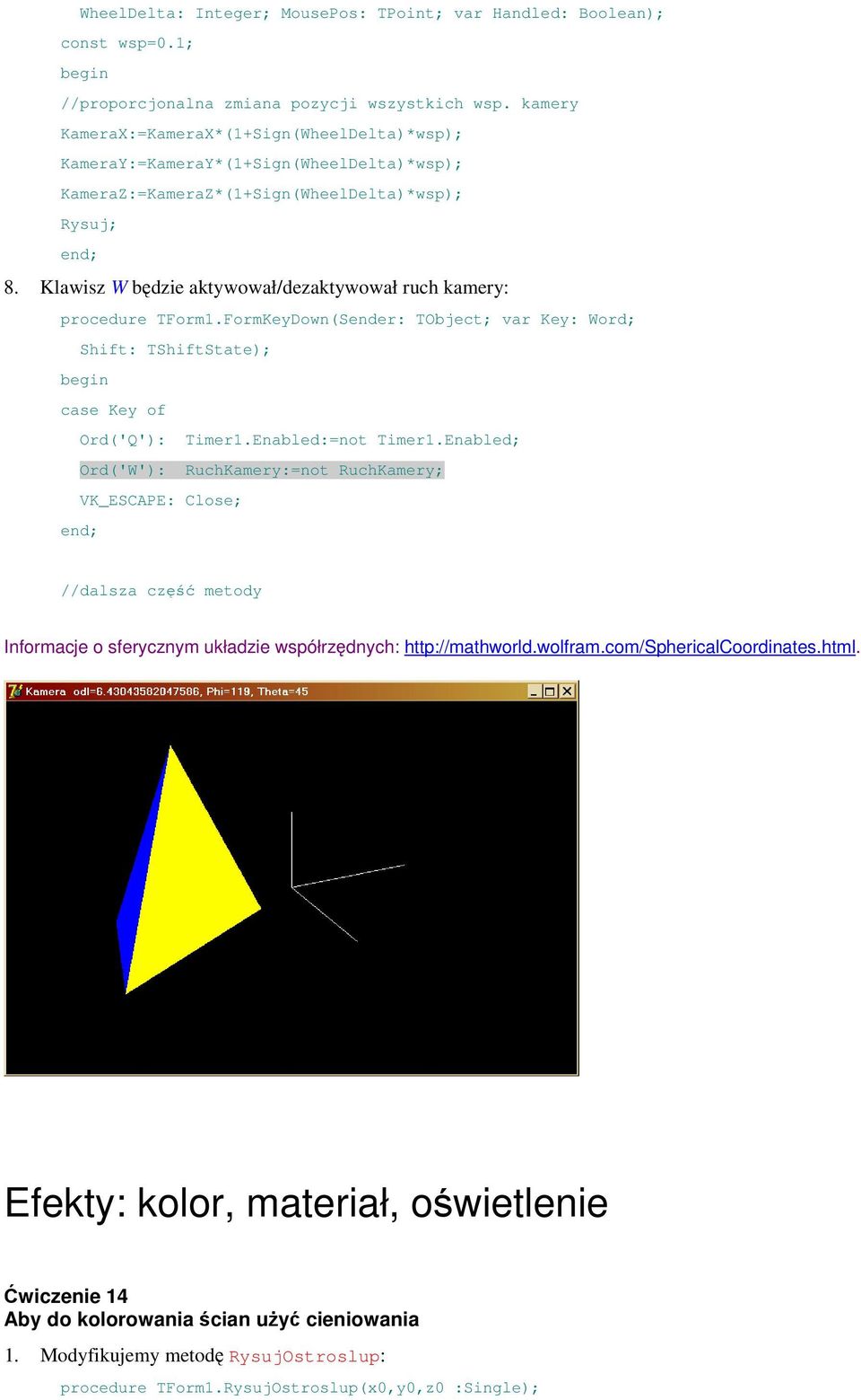 Klawisz W będzie aktywował/dezaktywował ruch kamery: procedure TForm1.FormKeyDown(Sender: TObject; var Key: Word; Shift: TShiftState); case Key of Ord('Q'): Timer1.Enabled:=not Timer1.