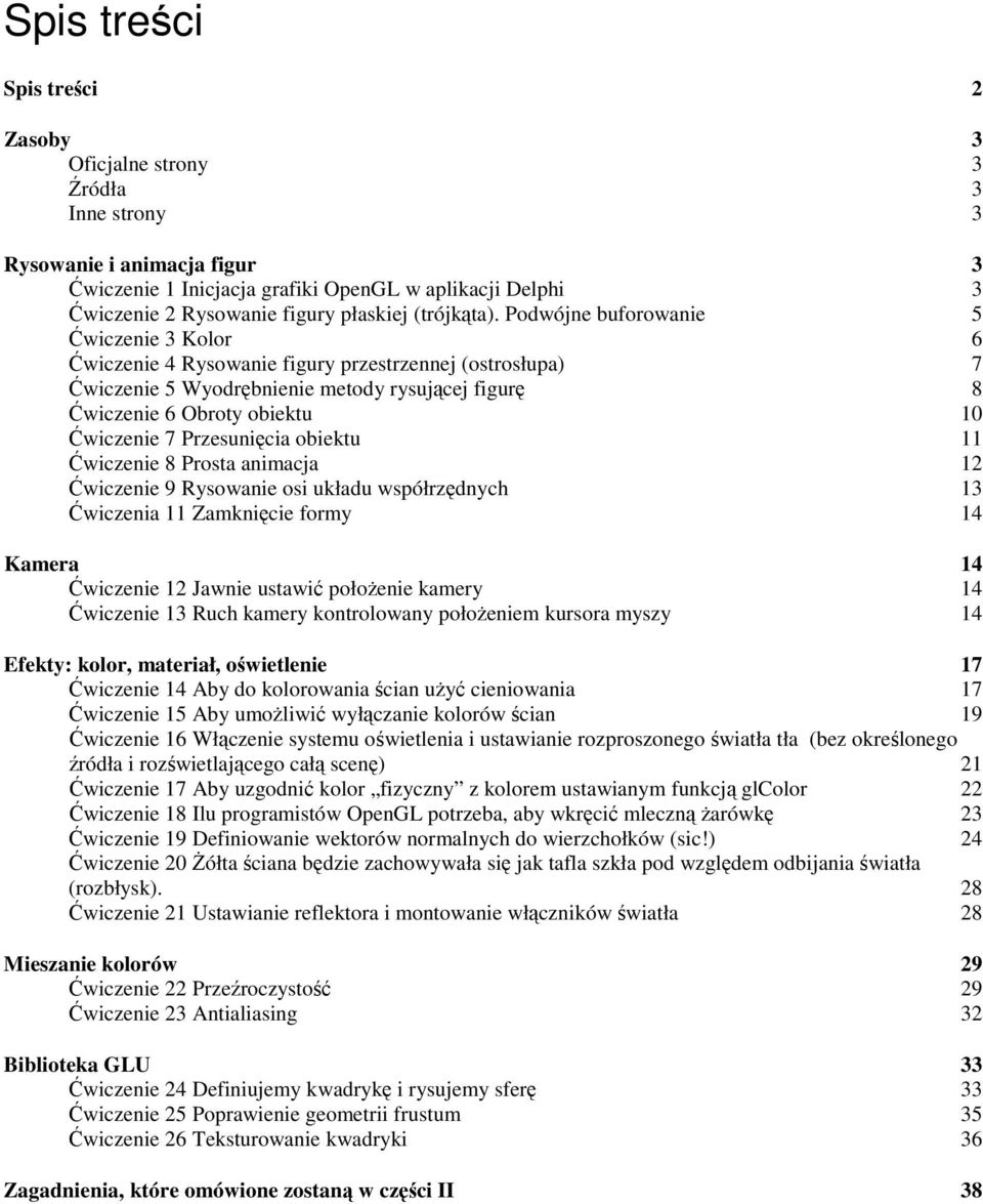 Podwójne buforowanie 5 Ćwiczenie 3 Kolor 6 Ćwiczenie 4 Rysowanie figury przestrzennej (ostrosłupa) 7 Ćwiczenie 5 Wyodrębnienie metody rysującej figurę 8 Ćwiczenie 6 Obroty obiektu 10 Ćwiczenie 7