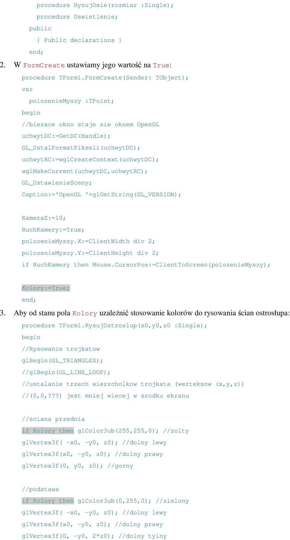 wglmakecurrent(uchwytdc,uchwytrc); GL_UstawienieSceny; Caption:='OpenGL '+glgetstring(gl_version); KameraZ:=10; RuchKamery:=True; polozeniemyszy.x:=clientwidth div 2; polozeniemyszy.