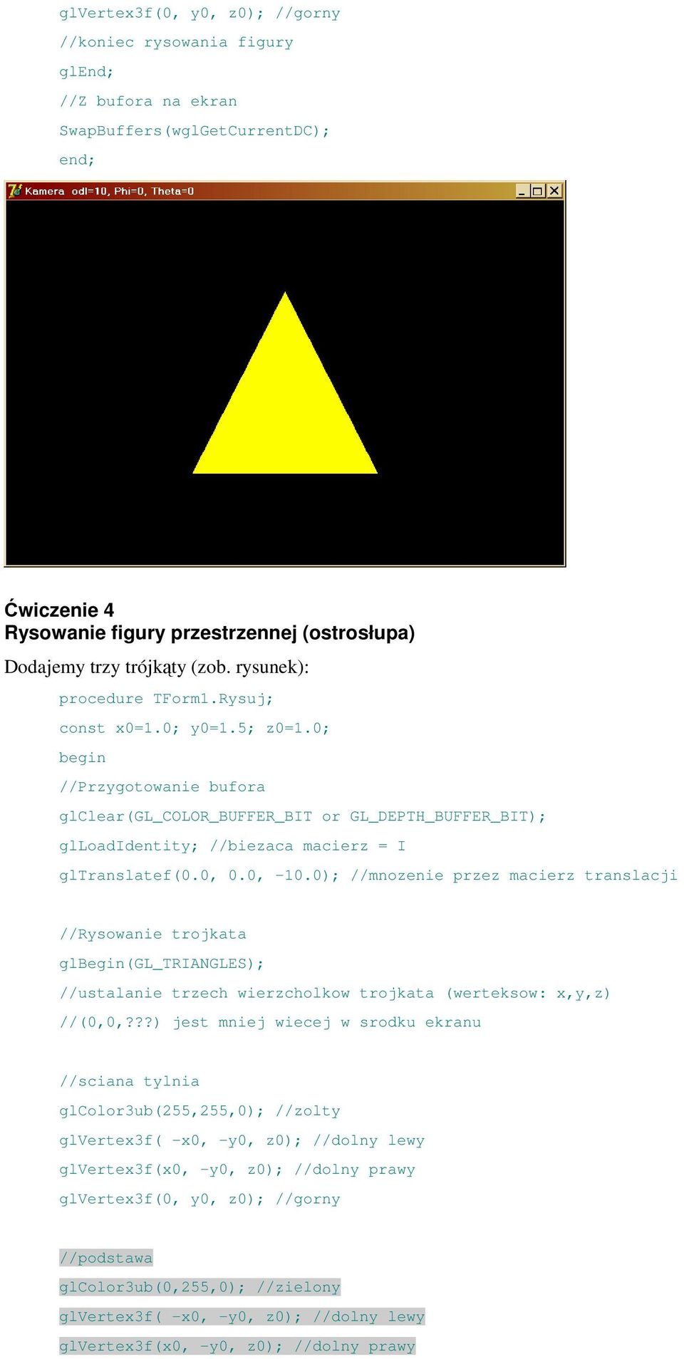 0; //Przygotowanie bufora glclear(gl_color_buffer_bit or GL_DEPTH_BUFFER_BIT); glloadidentity; //biezaca macierz = I gltranslatef(0.0, 0.0, -10.